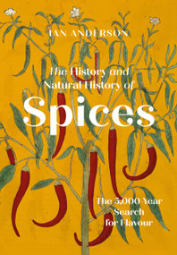 The History and Natural History of Spices (The 5000-Year Search for Flavour) by Ian Anderson, 9781803991566
