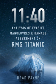 11:40 (Analysis of Evasive Manoeuvres & Damage Assessment on RMS Titanic) by Brad Payne, 9781803991764