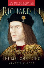 Richard III: The Maligned King by Annette Carson, 9781803991832