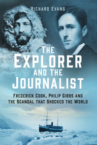 The Explorer and the Journalist (The Extraordinary Story of Frederick Cook and Philip Gibbs) by Richard Evans, 9781803991931