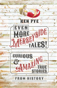 Even More Merseyside Tales! (Curious and Amazing True Tales from History) by Ken Pye, 9781803992037