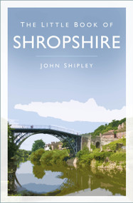 The Little Book of Shropshire - 9781803992075 by John Shipley, 9781803992075
