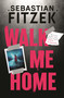 Walk Me Home (now adapted into the hit Amazon Prime movie THE CALENDAR KILLER) - 9781804542309 by Sebastian Fitzek, 9781804542309