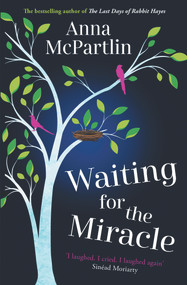 Waiting for the Miracle ('I laughed. I cried. I laughed again'   Sinéad Moriarty) by Anna McPartlin, 9781838773908