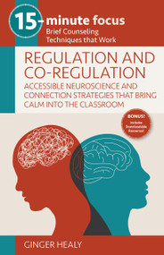 15-Minute Focus: Regulation and Co-Regulation: Accessible Neuroscience and Connection Strategies that Bring Calm into the Classroom by Ginger Healy, 9781953945792
