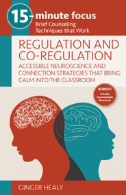 15-Minute Focus: Regulation and Co-Regulation: Accessible Neuroscience and Connection Strategies that Bring Calm into the Classroom by Ginger Healy, 9781953945792