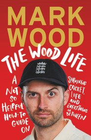 The Wood Life (A Not so Helpful How-To Guide on Surviving Cricket, Life and Everything in Between) - 9781838955823 by Mark Wood, 9781838955823