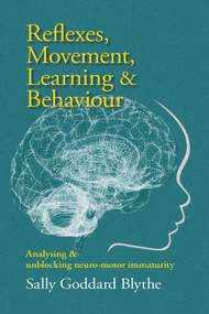 Reflexes, Movement, Learning & Behaviour (Analysing and unblocking neuro-motor immaturity) by Sally Goddard Blythe, 9781912480784
