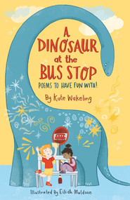 A Dinosaur at the Bus Stop (Poems to Have Fun With!) by Eilidh Muldoon, Kate Wakeling, 9781913074203