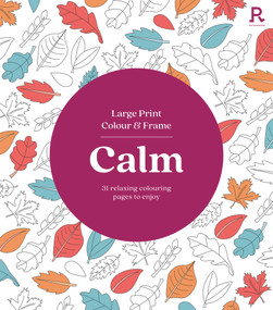 Large Print Colour & Frame - Calm (31 Relaxing Colouring Pages to Enjoy) by Richardson Puzzles and Games, 9781913602376