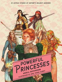 Powerful Princesses (10 Untold Stories of History's Boldest Heroines) by Yvonne Gilbert, Angela Buckingham, 9781922857576
