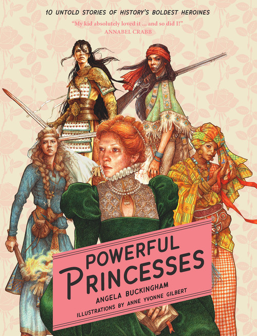Powerful Princesses (10 Untold Stories of History's Boldest Heroines) by Yvonne Gilbert, Angela Buckingham, 9781922857576