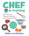 Chef in Training (100+ Easy & Yummy Recipes with Cooking Tips) by Kids in the Kitchen, 9781943016136