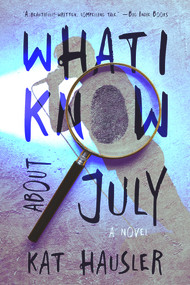 What I Know About July by Kat Hausler, 9781946154804