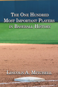The One Hundred Most Important Players in Baseball History by Lincoln Mitchell, 9781951122669