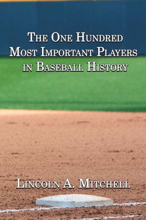 The One Hundred Most Important Players in Baseball History by Lincoln Mitchell, 9781951122669