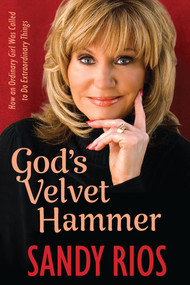God's Velvet Hammer (How an Ordinary Girl Was Called to Do Extraordinary Things) by Sandy Rios, 9781956454383