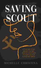 Saving Scout (A true tale of lies, deceit, murder, divorce, and hope in a girl's pursuit to find her father) by Michelle Christina, 9781958211182
