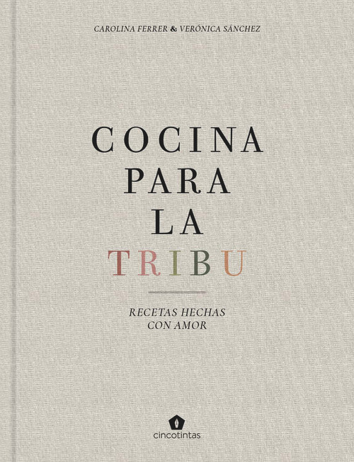 Cocina para la Tribu (Recetas hechas con amor) (Spanish Edition) by Verónica Sánchez, Carolina Ferrer, 9788416407996