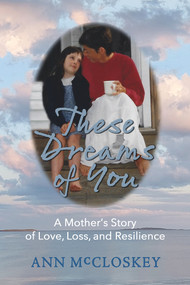 These Dreams of You (A Mother's Story of Love, Loss, and Resilience) by Ann McCloskey, 9798987070734