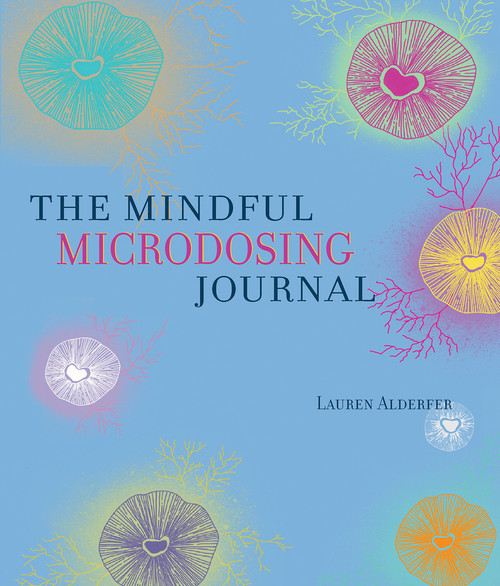 Mindful Microdosing (A Guidebook and Journal) by Lauren Alderfer, Mariana Juarez, 9798987663134