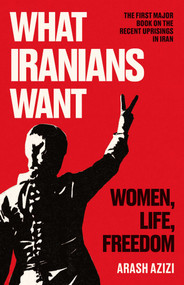 What Iranians Want (Women, Life, Freedom) by Arash Azizi, 9780861547111