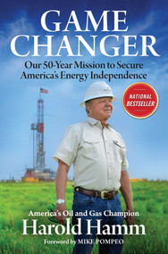Game Changer (Our Fifty-Year Mission to Secure America's Energy Independence) by Harold Hamm, Mike Pompeo, 9781637631850