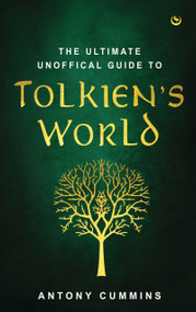 The Ultimate Unofficial Guide to Tolkien's World by Antony Cummins, 9781786787781