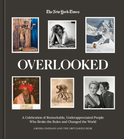 Overlooked (A Celebration of Remarkable, Underappreciated People Who Broke the Rules and Changed the World) by Amisha Padnani, New York Times, 9781984860422