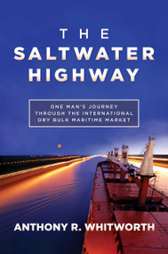 The Saltwater Highway (One Man's Journey through the International Dry Bulk Maritime Market) by Anthony R. Whitworth, 9798888450543