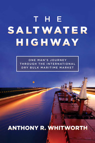 The Saltwater Highway (One Man's Journey through the International Dry Bulk Maritime Market) by Anthony R. Whitworth, 9798888450543