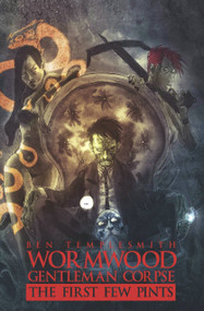 Wormwood, Gentleman Corpse: The First Few Pints by Ben Templesmith, 9781631400414