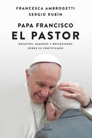 Papa Francisco. El pastor: Desafíos, razones y reflexiones sobre su pontificado / Pope Francis: The Shepherd. Struggles, Reasons, .. (Spanish Edition) by Sergio Rubin, Francesca Ambrogetti, 9781644738528