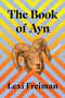 The Book of Ayn (A Novel) by Lexi Freiman, 9781646221929