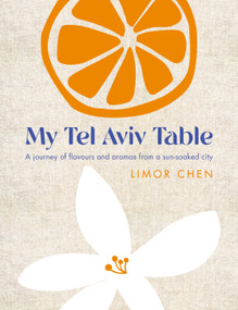 My Tel Aviv Table (A journey of flavours and aromas from a sun-soaked city) by Limor Chen, 9781848994171