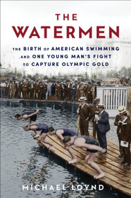 The Watermen (The Birth of American Swimming and One Young Man's Fight to Capture Olympic Gold) - 9780593357064 by Michael Loynd, 9780593357064