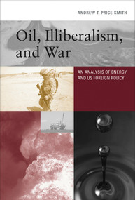 Oil, Illiberalism, and War (An Analysis of Energy and US Foreign Policy) - 9780262547697 by Andrew T. Price-Smith, 9780262547697