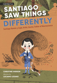Santiago Saw Things Differently (Santiago Ramón y Cajal, Artist, Doctor, Father of Neuroscience) by Christine Iverson, Luciano Lozano, 9781536224535