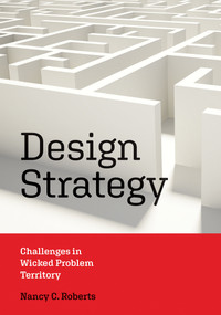 Design Strategy (Challenges in Wicked Problem Territory) by Nancy C. Roberts, 9780262546812