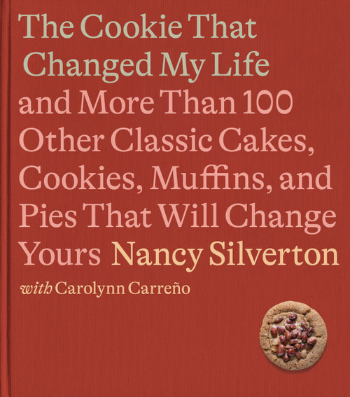 The Cookie That Changed My Life (And More Than 100 Other Classic Cakes, Cookies, Muffins, and Pies That Will Change Yours: A Cookbook) by Nancy Silverton, Carolynn Carreño, 9780593321669