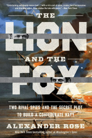 The Lion and the Fox (Two Rival Spies and the Secret Plot to Build a Confederate Navy) - 9780063277892 by Alexander Rose