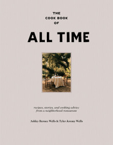 The Cook Book of All Time (Recipes, Stories, and Cooking Advice from a Neighborhood Restaurant) by Ashley Bernee Wells, Tyler Jeremy Wells, 9780063299931