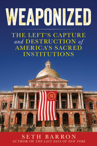 Weaponized (The Left's Capture and Destruction of America's Sacred Institutions) by Seth Barron, 9781630062699