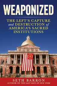 Weaponized (The Left's Capture and Destruction of America's Sacred Institutions) by Seth Barron, 9781630062699