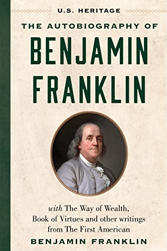 The Autobiography of Benjamin Franklin (U.S. Heritage) (with The Way of Wealth, Book of Virtues and Other Writings from The First American) by U.S. Heritage, Benjamin Franklin, 9781630062637