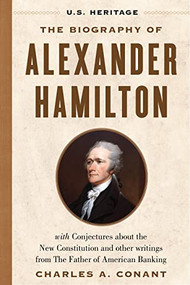 The Biography of Alexander Hamilton by U.S. Heritage, Alexander Hamilton, Charles A. Conant, 9781630062651