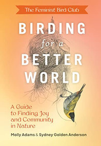 The Feminist Bird Club's Birding for a Better World (A Guide to Finding Joy and Community in Nature) by Sydney Anderson, Molly Adams, 9781797223339