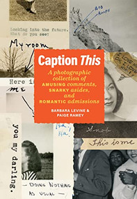 Caption This (A Photographic Collection of Amusing Comments, Snarky Asides, and Romantic Admissions) by Barbara Levine, Paige Ramey, Martin Venezky, Kim Beil, 9781797223346