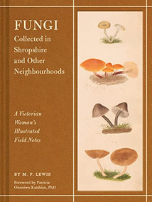 Fungi Collected in Shropshire and Other Neighbourhoods (A Victorian Woman's Illustrated Field Notes) by M. F. Lewis, Patricia Ononiwu Kaishian, 9781797227412