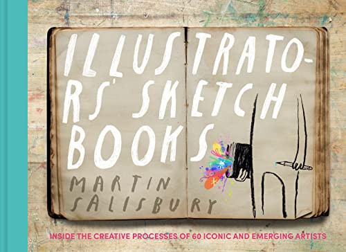 Illustrators' Sketchbooks (Inside the Creative Processes of 60 Iconic and Emerging Artists) by Martin Salisbury, 9781797227658